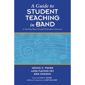 A Guide To Student Teaching In Band : A Teaching Music Through Performance Resource