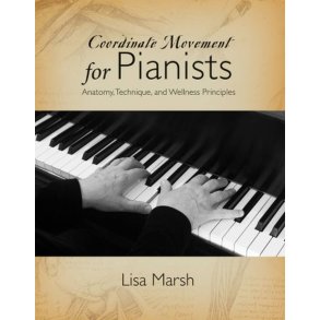Coordinate Movement for Pianists : Anatomy, Technique, and Wellness Principles