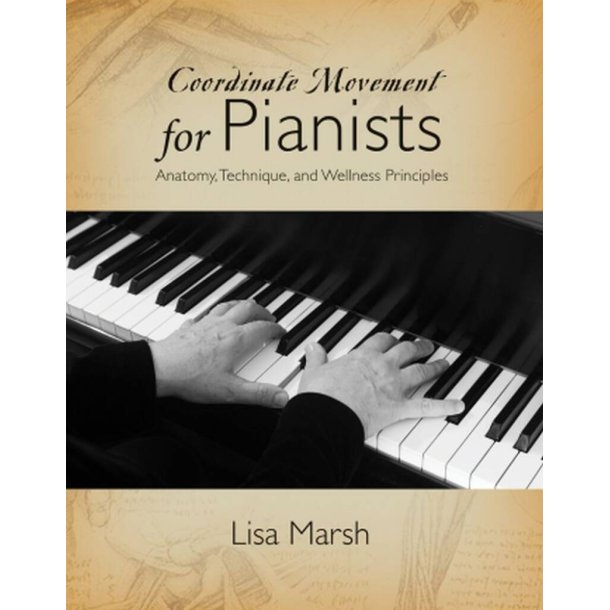 Coordinate Movement for Pianists : Anatomy, Technique, and Wellness Principles