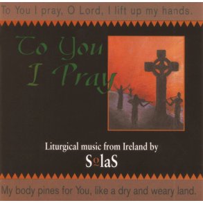 To You I Pray : Liturgical Music from Ireland