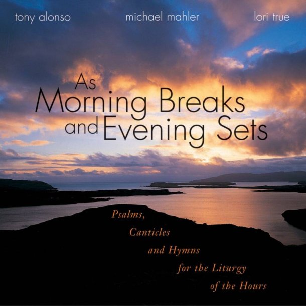 As Morning Breaks and Evening Sets : Psalms, Canticles, and Hymns for Morning and Evening Prayer