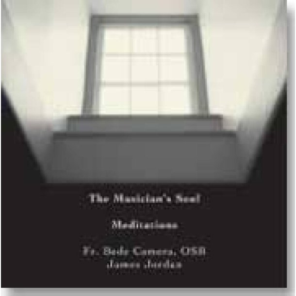 The Musician's Soul - Meditations Recording : by Fr. Bede Camera, OSB