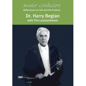 Master Conductors DVD: Dr. Harry Begian : Reflections on Life and the Podium, with Tim Lautzenheiser
