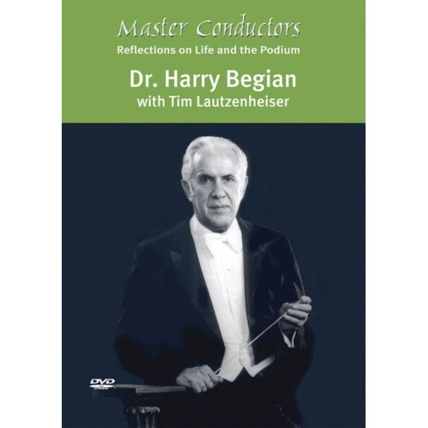 Master Conductors DVD: Dr. Harry Begian : Reflections on Life and the Podium, with Tim Lautzenheiser