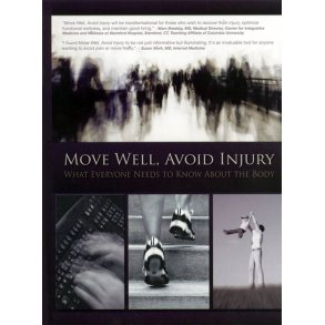 Move Well, Avoid Injury : What Everyone Needs to Know About the Body