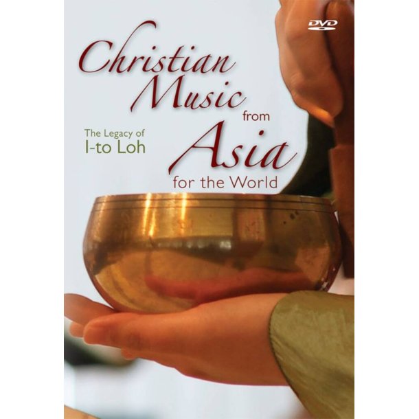 Christian Music from Asia for the World - DVD : The Legacy of Dr. I-to Loh