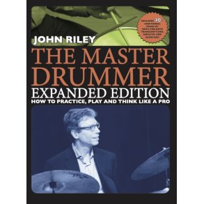 The Master Drummer : Expanded Edition - How to Practice, Play and Think Like a Pro