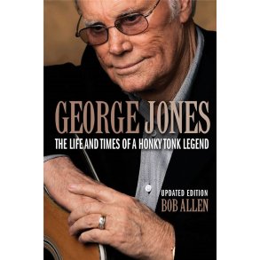 George Jones : The Life and Times of a Honky Tonk Legend: Updated Edition