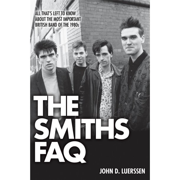 The Smiths FAQ : All That's Left to Know About the Most Important British Band of the 1980s