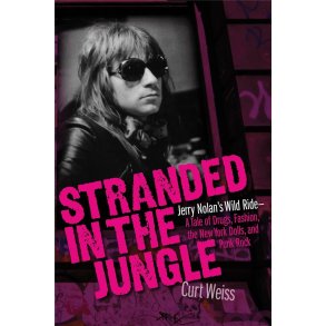 Stranded in the Jungle : Jerry Nolan's Wild Ride - A Tale of Drugs, Fashion, the New York Dolls, and Punk Rock