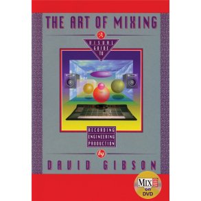 The Art Of Mixing : Visual Guide To Recording, Engineering And Production