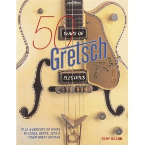 Tony Bacon: 50 Years Of Gretsch Electrics