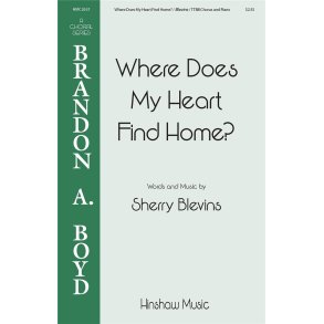 Where Does My Heart Find Home : Brandon Boyd Choral Series