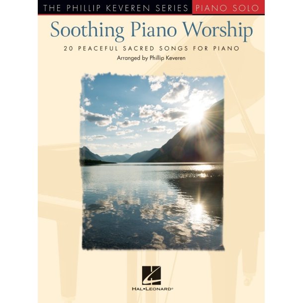 Soothing Piano Worship : 20 Peaceful Sacred Songs for Piano The Phillip Keveren Series