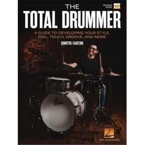 The Total Drummer : A Guide to Developing Your Style, Feel, Touch, Groove, and More