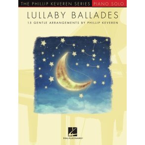 Lullaby Ballades : 15 Gentle Arrangements by Phillip Keveren