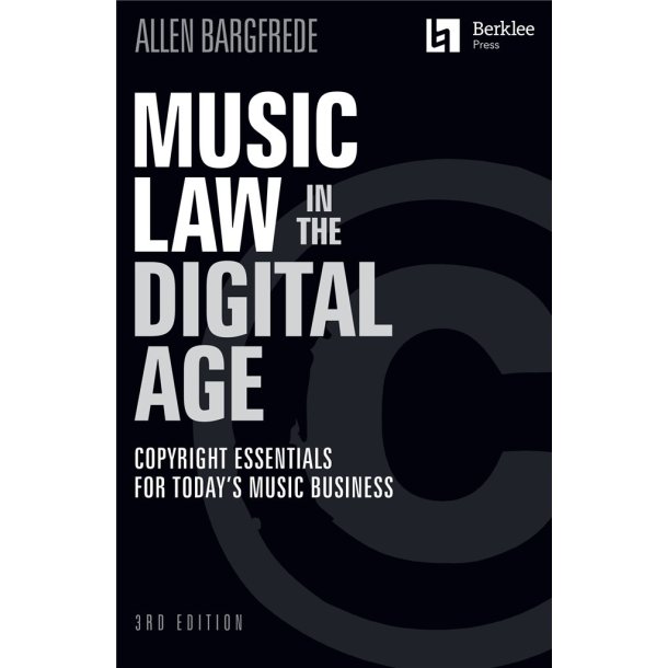 Music Law in the Digital Age - 3rd Edition : Copyright Essentials for Today's Music Business