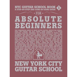 NYC Guitar School Book 1 : A Step-by-Step and Song-by-Song Guide for Absolute Beginners