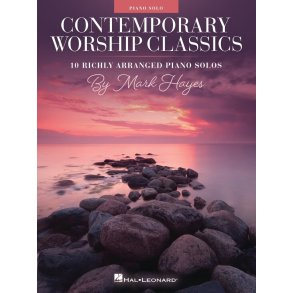 Contemporary Worship Classics : 10 Richly-Arranged Piano Solos by Mark Hayes