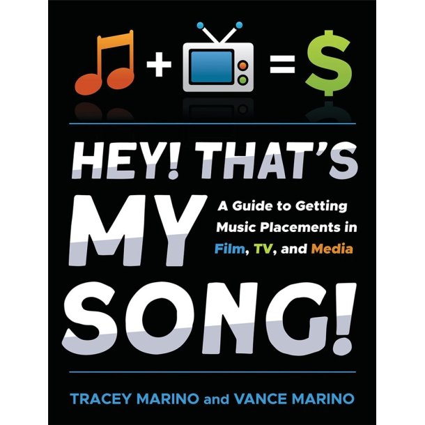 Hey! That's My Song! : A Guide to Getting Music Placements in Film, TV and Media