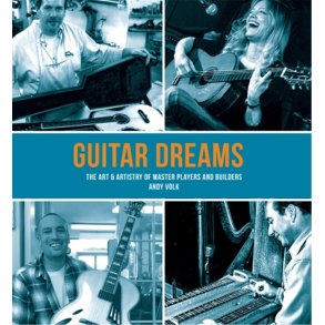 Guitar Dreams : The Art & Artistry of Master Players and Builders