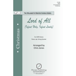 Lord of All (Infant Holy, Infant Lowly) : for SATB Voices, Piano, opt. String Quintet The Willamette Master