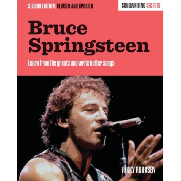 Bruce Springsteen - Songwriting Secrets : Learn from the Greats and Write Better Songs Revised and Updated Second Edition