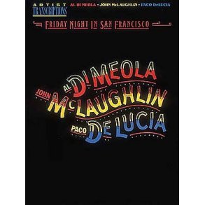 Al Di Meola, John McLaughlin and Paco DeLucia - : Friday Night in San Francisco Artist Transcriptions