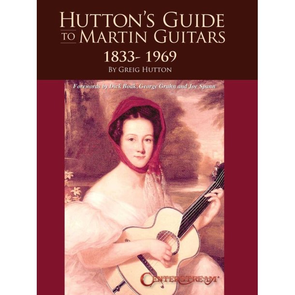 Hutton's Guide to Martin Guitars: 1833-1969 : Forewords by Dick Boak, George Gruhn, and Joe Spann