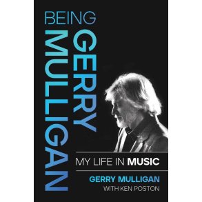 Being Gerry Mulligan: My Life in Music : by Gerry Mulligan with Ken Poston