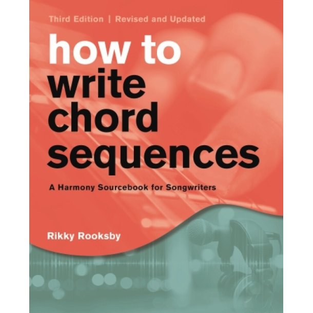 How to Write Chord Sequences - Third Edition : A Harmony Sourcebook for Songwriters