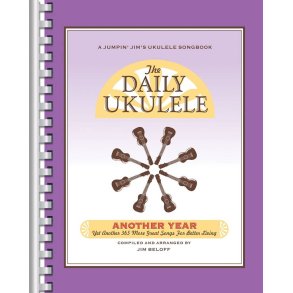 The Daily Ukulele - Another Year : Yet Another 365 More Great Songs for Better Living