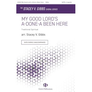 My Good Lord's a-Done-a Been Here : The Stacey V. Gibbs Choral Series