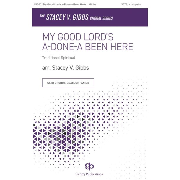 My Good Lord's a-Done-a Been Here : The Stacey V. Gibbs Choral Series