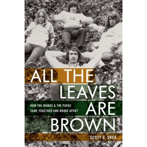 All the Leaves Are Brown : How the Mamas & the Papas Came Together and Broke Apart