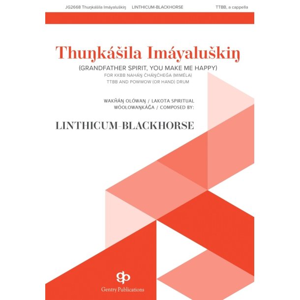 Thunkasila Imayaluskin : [Grandfather Spirit, You Make Me Happy] Lakota Spiritual Arranged for TTBB and Powwow (or Hand) Drum