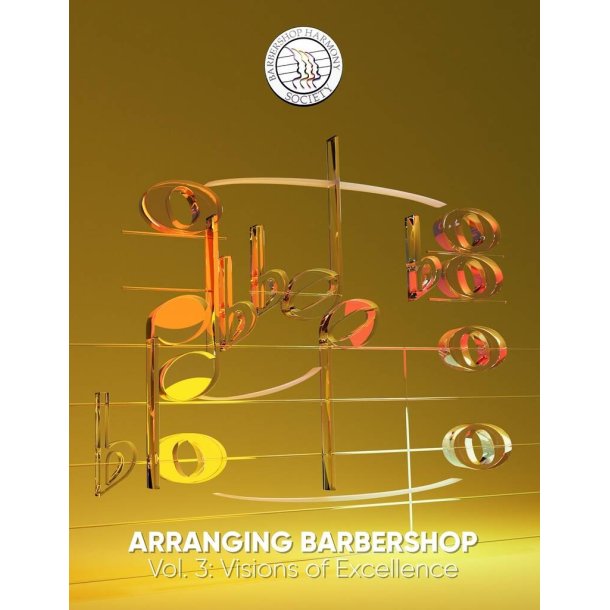 Arranging Barbershop : Volume 3: Visions of Excellence