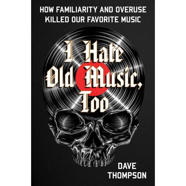 I Hate Old Music, Too : How Familiarity & Overuse Killed Our Favorite Music