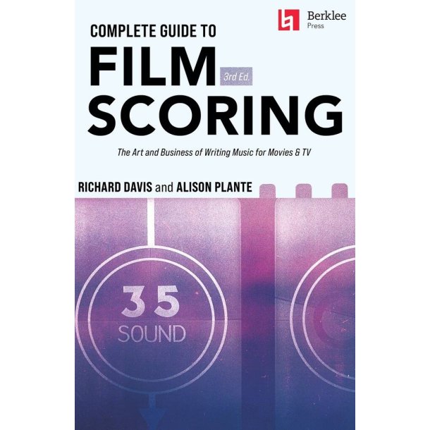 Complete Guide to Film Scoring - 3rd Edition : The Art and Business of Writing Music for Movies and TV