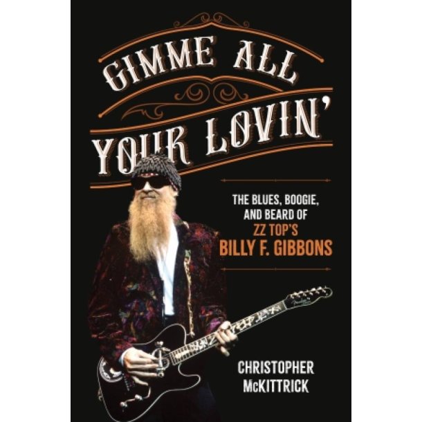 Gimme All Your Lovin' : The Blues, Boogie, and Beard of ZZ Top's Billy F. Gibbons