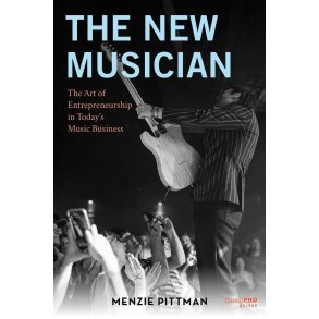 The New Musician : The Art of Entrepreneurship in Today's Music Business