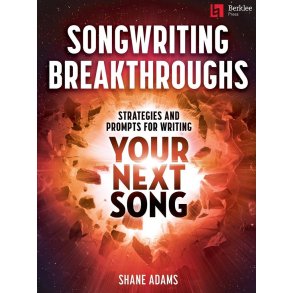 Songwriting Breakthroughs : Strategies and Prompts for Writing Your Next Song