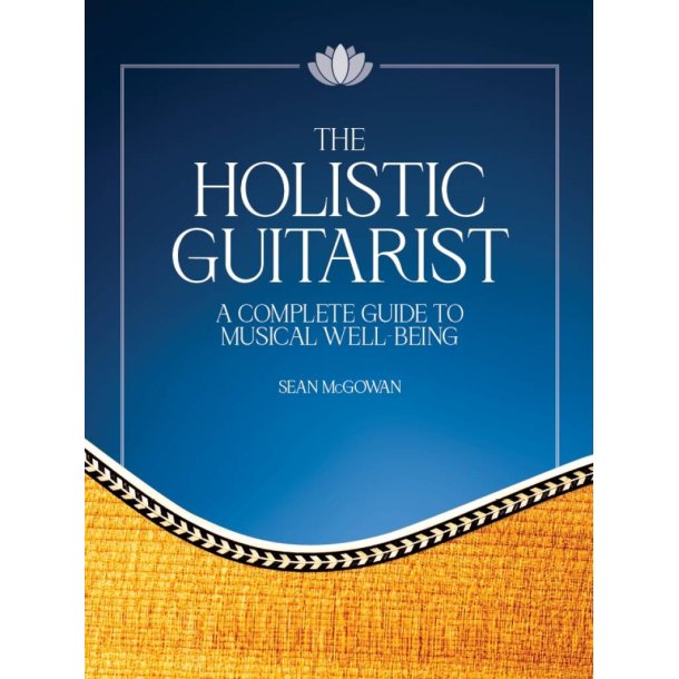 The Holistic Guitarist : A Complete Guide to Musical Well-Being