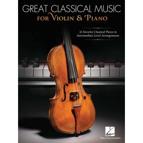 Great Classical Music for Violin and Piano : 25 Favorite Classical Pieces in Intermediate Level Arrangements