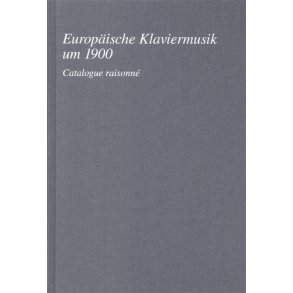 Europäische Klaviermusik um 1900 : Catalogue raissonné