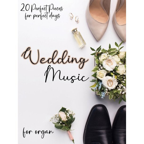 Wedding Music for Organ : 20 Perfect Pieces for Perfect Days