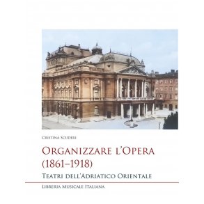 Organizzare l'Opera (1861-1918) : Teatri dell?Adriatico Orientale
