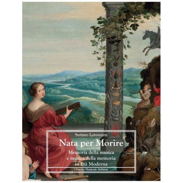 Nata per Morire : Memoria della musica e musica della memoria in Et&agrave; Moderna