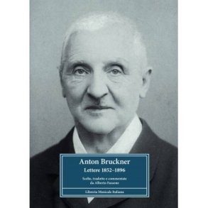 Anton Bruckner. Lettere : Lettere 1852?1896 Scelte, tradotte e commentate