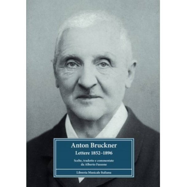 Anton Bruckner. Lettere : Lettere 1852?1896 Scelte, tradotte e commentate